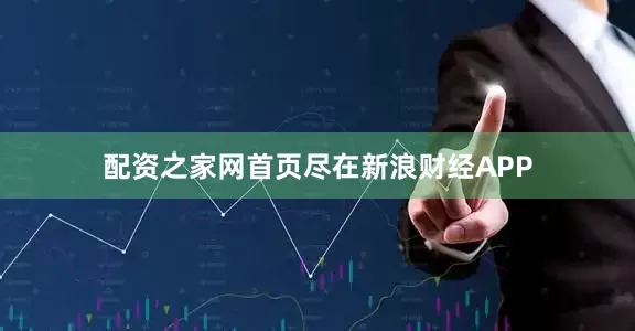 配资之家网首页尽在新浪财经APP